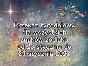 Leia mais sobre o artigo Przekaz tygodniowy dla wszystkich znaków zodiaku od 23 stycznia do 29 stycznia 2023.