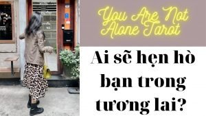 Leia mais sobre o artigo ✨Tarot: Ai sẽ hẹn hò bạn trong tương lai? You are not alone tarot