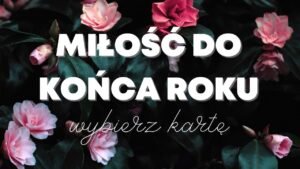 Leia mais sobre o artigo tarot, Miłości do końca roku 💕 single i związki, czytanie wybierz kartę, przekaz ogólny