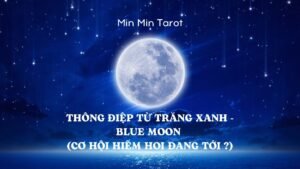 Leia mais sobre o artigo CHỌN 1 TỤ BÀI: THÔNG ĐIỆP TỪ TRĂNG XANH – BlUE MOON (Cơ hội hiếm hoi đang tới ?)