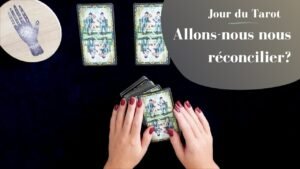 Leia mais sobre o artigo ALLONS-NOUS NOUS RECONCILIER ? – Tirage de Tarot à choix