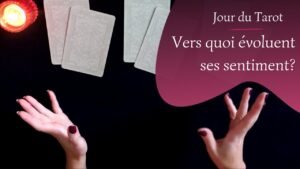 Leia mais sobre o artigo VERS QUOI EVOLUENT SES SENTIMENTS ? – Tirage de Tarot à choix