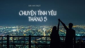 Leia mais sobre o artigo CHỌN 1 TỤ BÀI: CHUYỆN TÌNH YÊU THÁNG 5