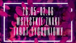 Leia mais sobre o artigo Tarot tygodniowy 26 maj – 2 czerwiec 2024 wszystkie znaki