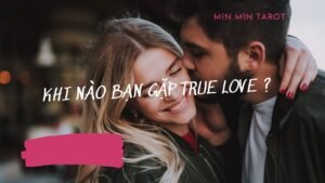Leia mais sobre o artigo CHỌN 1 TỤ BÀI: KHI NÀO BẠN GẶP TRUE LOVE ?