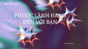 Leia mais sobre o artigo CHỌN 1 TỤ BÀI: PHƯỚC LÀNH ĐANG ĐẾN VỚI BẠN