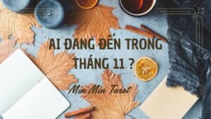 Leia mais sobre o artigo CHỌN 1 TỤ BÀI: AI ĐANG ĐẾN TRONG THÁNG 11 CỦA BẠN