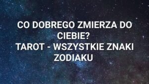 Leia mais sobre o artigo CO DOBREGO ZMIERZA DO CIEBIE? 💫 TAROT – WSZYSTKIE ZNAKI ZODIAKU 💫