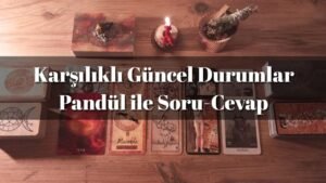 Leia mais sobre o artigo Karşılıklı Güncel Durumlar | Eril-Dişil Açılımı | Pandül ile Soru-Cevap #aklımdakikişitarot #tarot
