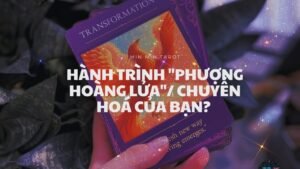 Leia mais sobre o artigo CHỌN 1 TỤ BÀI: HÀNH TRÌNH “PHƯỢNG HOÀNG LỬA”/ CHUYỂN HOÁ CỦA BẠN