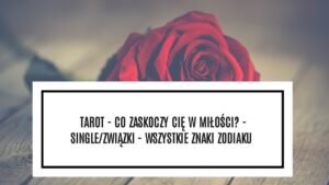 Leia mais sobre o artigo TAROT – CO ZASKOCZY CIĘ W MIŁOŚCI? WSZYSTKIE ZNAKI ZODIAKU ✨💓✨