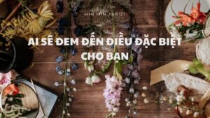 Leia mais sobre o artigo CHỌN 1 TỤ BÀI: AI SẼ ĐẾN ĐEM CHO BẠN ĐIỀU ĐẶC BIỆT?