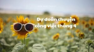 Leia mais sobre o artigo CHỌN 1 TỤ BÀI: DỰ ĐOÁN CÔNG VIỆC THÁNG 4