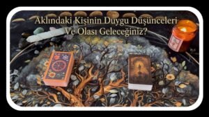 Leia mais sobre o artigo Aklındaki Kişinin Duygu Düşünceleri Ve Olası Geleceğiniz Tarot Yorumu